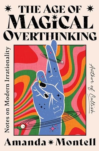 The Age of Magical Overthinking Notes on Modern Irrationality
