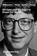 Billionaire, Nerd, Savior, King Bill Gates and His Quest to Shape Our World