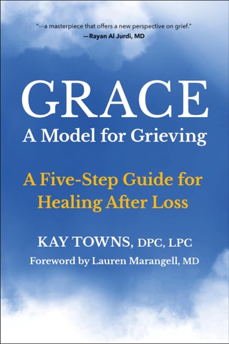 GRACE: A Model for Grieving A Five-Step Guide for Healing After Loss