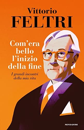 Com'era bello l'inizio della fine i grandi incontri della mia vita