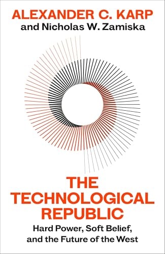 The Technological Republic Hard Power, Soft Belief, and the Future of the West