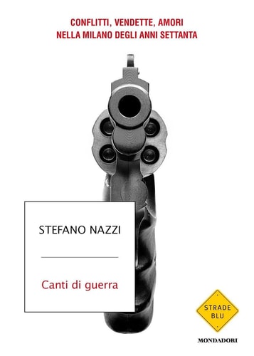 Canti di guerra conflitti, vendette, amori nella Milano degli anni Settanta