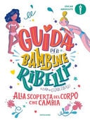 Guida per bambine ribelli. Alla scoperta del corpo che cambia