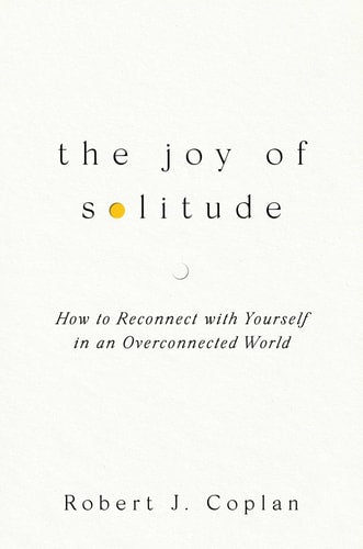 The Joy of Solitude How to Reconnect with Yourself in an Overconnected World