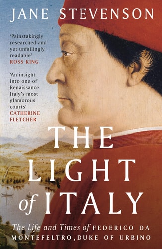 The Light of Italy The Life and Times of Federico Da Montefeltro, Duke of Urbino