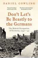 Don't Let's be Beastly to the Germans The British Occupation of Germany, 1945-49