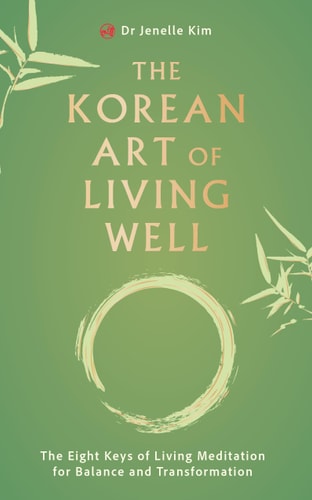 The Korean Art of Living Well The Eight Keys of Living Meditation for Balance and Transformation