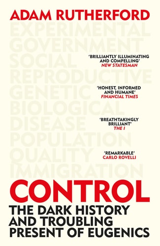 Control The Dark History and Troubling Present of Eugenics