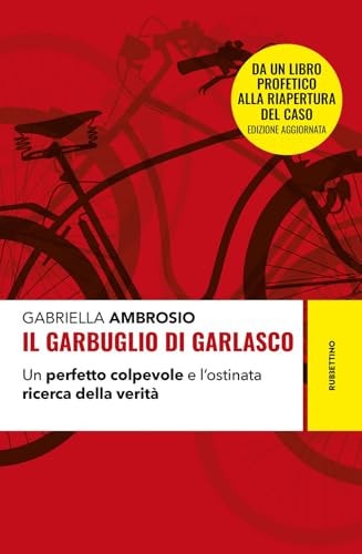 Il Garbuglio Di Garlasco. Un Perfetto Colpevole E L'ostinata Ricerca Della Verità. Nuova Ediz.