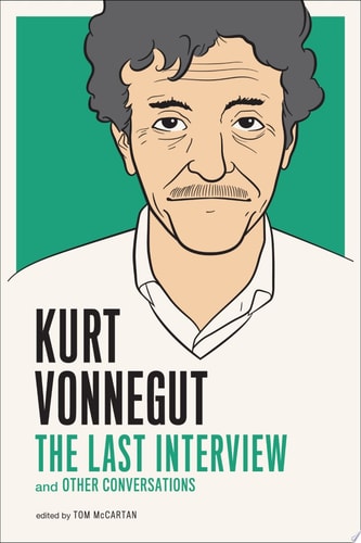 Kurt Vonnegut: The Last Interview And Other Conversations
