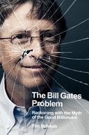 The Bill Gates Problem Reckoning with the Myth of the Good Billionaire