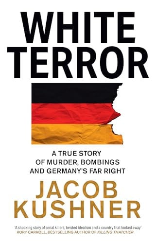 White Terror A True Story of Murder, Bombings and Germany's Far Right