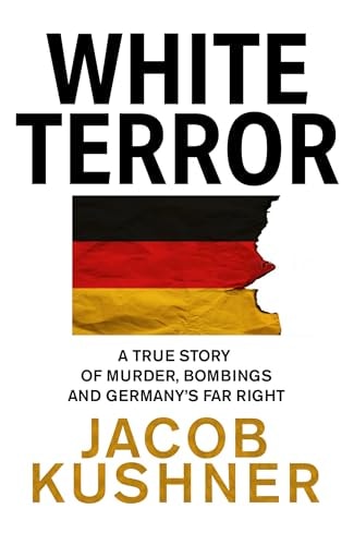 White Terror A True Story of Murder, Bombings and Germany's Far Right