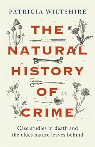 The Natural History of Crime Case Studies in Death and the Clues Nature Leaves Behind