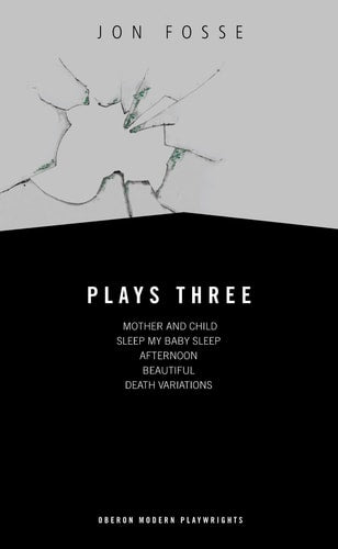 Fosse: Plays Three: Mother and Child; Sleep My Baby Sleep; Afternoon; Beautiful; Death Variations (Oberon Modern Playwrights)