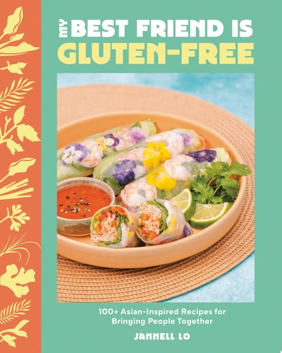My Best Friend Is Gluten-Free 100+ Asian-Inspired Recipes for Bringing People Together