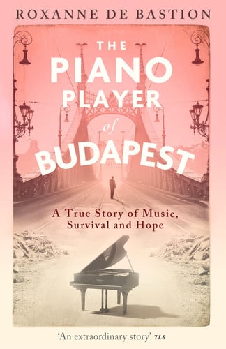The piano player of Budapest: a true story of Holocaust survival, music and hope