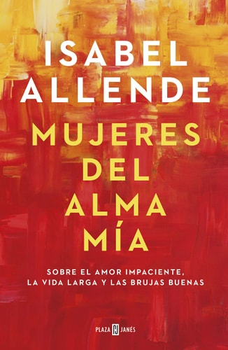 Mujeres del alma mía sobre el amor impaciente, la vida larga y las brujas buenas