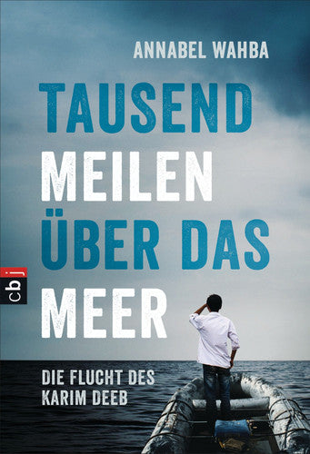 Tausend Meilen über das Meer die Flucht des Karim Deeb : nach einer wahren Geschichte