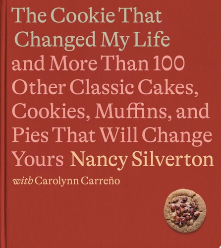 The Cookie That Changed My Life And More Than 100 Other Classic Cakes, Cookies, Muffins, and Pies That Will Change Yours: A Cookbook
