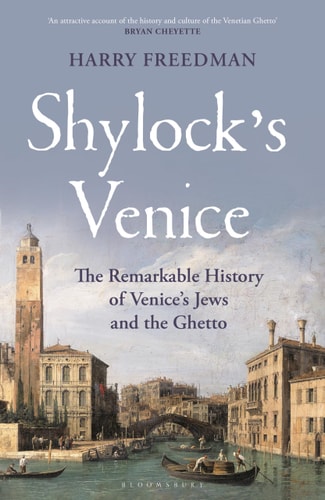 Shylock's Venice The Remarkable History of Venice's Jews and the Ghetto