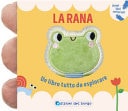 La rana. Un libro tutto da esplorare. Ediz. a colori