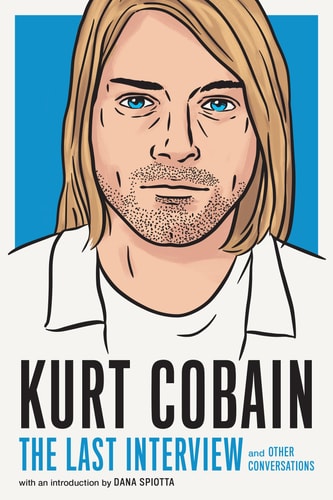 Kurt Cobain: The Last Interview and Other Conversations