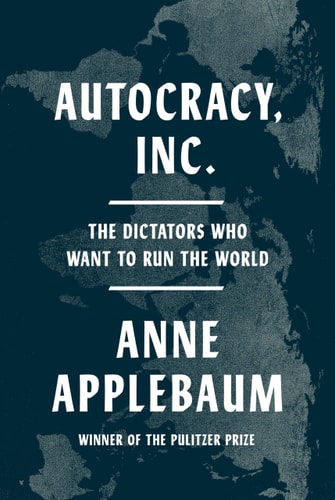 Autocracy, Inc The Dictators who Want to Run the World