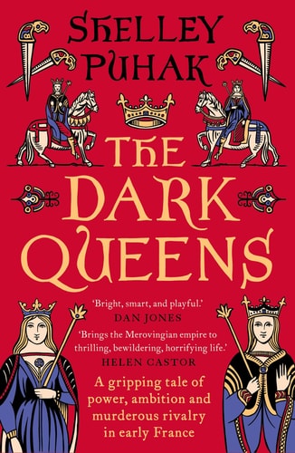 The Dark Queens A Gripping Tale of Power, Ambition and Murderous Rivalry in Early Medieval France