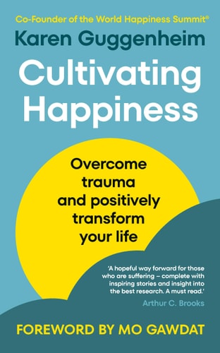 Cultivating Happiness Overcome Trauma and Positively Transform Your Life