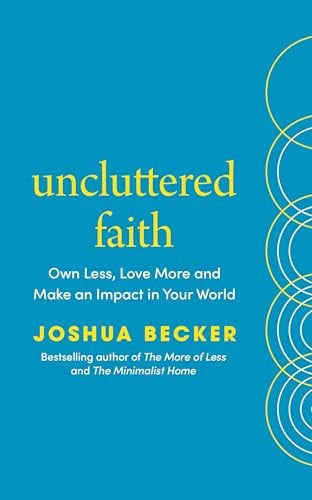 Uncluttered Faith Own Less, Love More and Go Change the World