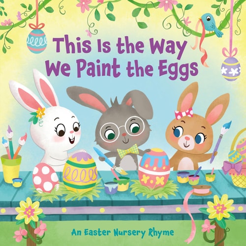 This Is the Way We Paint the Eggs An Easter Nursery Rhyme