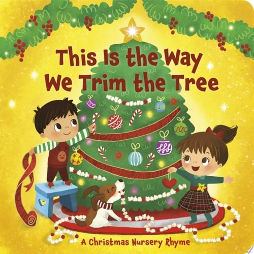 This Is the Way We Trim the Tree A Christmas Nursery Rhyme