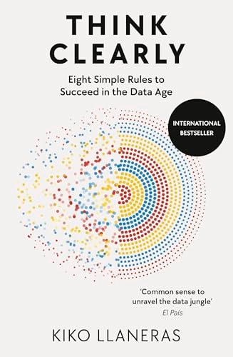 Think Clearly Eight Simple Rules to Succeed in the Data Age
