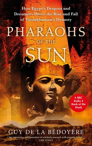 Pharaohs of the Sun Radio 4 Book of the Week, How Egypt's Despots and Dreamers Drove the Rise and Fall of Tutankhamun's Dynasty