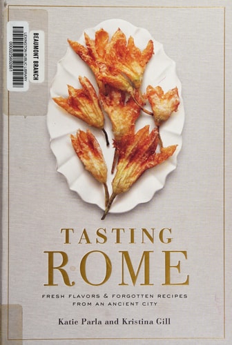 Tasting Rome Fresh Flavors and Forgotten Recipes from an Ancient City: A Cookbook