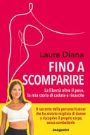 Fino a scomparire. La libertà oltre il peso, la mia storia di cadute e rinascite