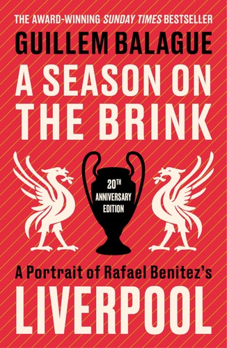 A Season on the Brink A Portrait of Rafa Benitez's Liverpool - 20th Anniversary Edition with a New Foreword from Rafa Benitez