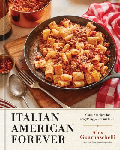 Italian American Forever Classic Recipes for Everything You Want to Eat: A Cookbook