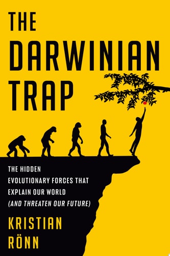 The Darwinian Trap The Hidden Evolutionary Forces That Explain Our World (and Threaten Our Future)