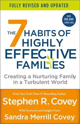 The 7 Habits of Highly Effective Families (Fully Revised and Updated) Creating a Nurturing Family in a Turbulent World
