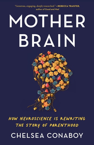 Mother Brain How Neuroscience Is Rewriting the Story of Parenthood