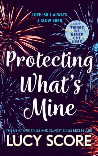 Protecting What's Mine The Stunning Small Town Love Story from the Author of Things We Never Got Over
