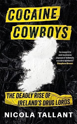 Cocaine Cowboys The Deadly Rise of Ireland's Drug Lords