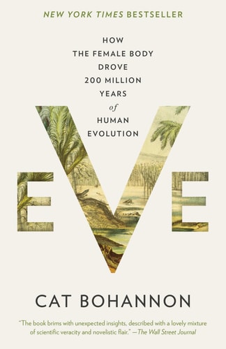 Eve How the Female Body Drove 200 Million Years of Human Evolution