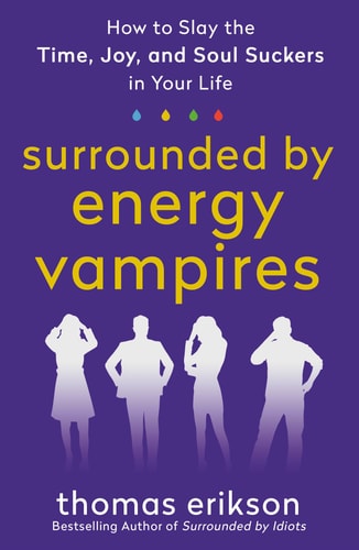 Surrounded by Energy Vampires How to Slay the Time, Joy, and Soul Suckers in Your Life