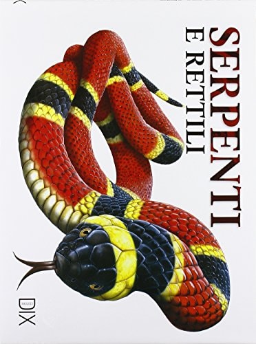 Serpenti e rettili. Ediz. illustrata