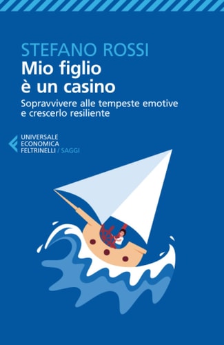 Mio figlio è un casino. Sopravvivere alle tempeste emotive e crescerlo resiliente