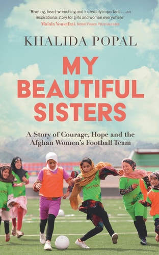 My Beautiful Sisters A Story of Courage, Hope and the Afghan Women's Football Team