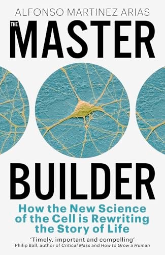 The Master Builder How the New Science of the Cell is Rewriting the Story of Life
